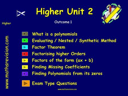 www.mathsrevision.com Higher Outcome 1 Higher Unit 2 www.mathsrevision.com What is a polynomials Evaluating / Nested / Synthetic Method Factor Theorem.