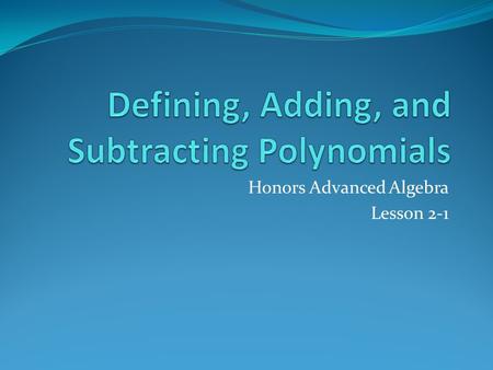 Honors Advanced Algebra Lesson 2-1. Warm-up Simplify the following by combining like terms. 1. 2xyz + 4x + 5y + 2x – 3z – 2y – xyz 2. 3x 2 + 4x 3 – 2x.