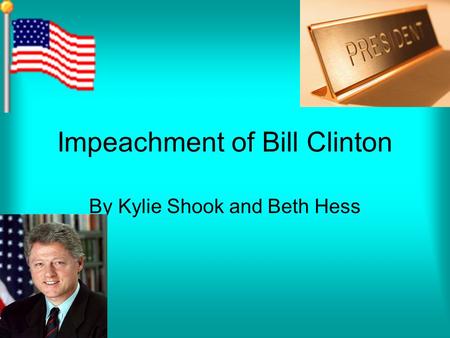 Impeachment of Bill Clinton By Kylie Shook and Beth Hess.