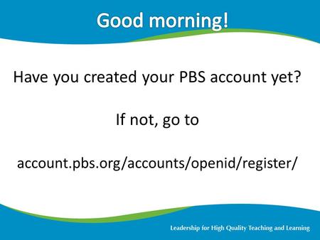 Have you created your PBS account yet? If not, go to account.pbs.org/accounts/openid/register/ 1.