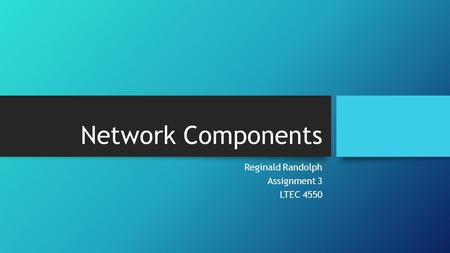 Network Components Reginald Randolph Assignment 3 LTEC 4550.