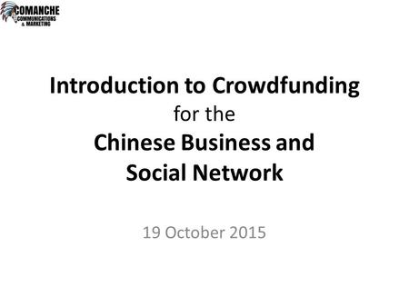 Introduction to Crowdfunding for the Chinese Business and Social Network 19 October 2015.