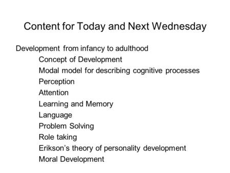 Content for Today and Next Wednesday Development from infancy to adulthood Concept of Development Modal model for describing cognitive processes Perception.