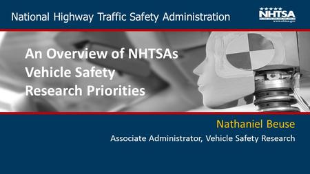 1 National Highway Traffic Safety Administration An Overview of NHTSAs Vehicle Safety Research Priorities Nathaniel Beuse Associate Administrator, Vehicle.