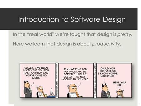 In the “real world” we’re taught that design is pretty. Here we learn that design is about productivity. Introduction to Software Design 1.