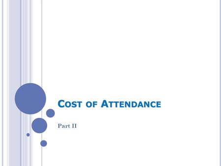 C OST OF A TTENDANCE Part II. B ASIC N EED E QUATION Cost of attendance (COA) –Expected family contribution (EFC) ___________________________________.