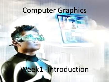 1 Computer Graphics Week1 -Introduction. Computer graphics History Computer graphics generally means creation, storage and manipulation of models and.