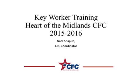 Key Worker Training Heart of the Midlands CFC 2015-2016 Nate Shapiro, CFC Coordinator.