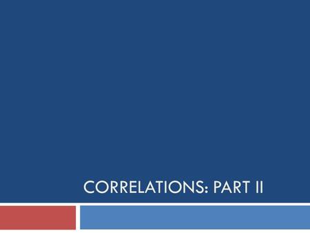 CORRELATIONS: PART II. Overview  Interpreting Correlations: p-values  Challenges in Observational Research  Correlations reduced by poor psychometrics.