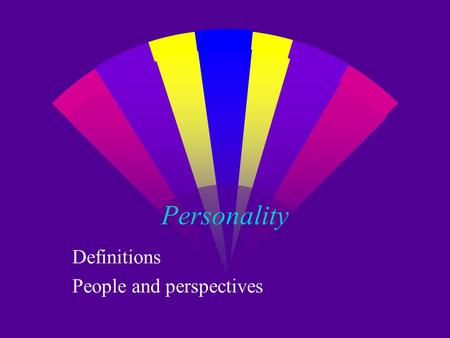 Personality Definitions People and perspectives. Personality defined: per sona w What makes us recognizably the same from time to time and from place.