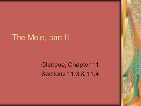 The Mole, part II Glencoe, Chapter 11 Sections 11.3 & 11.4.