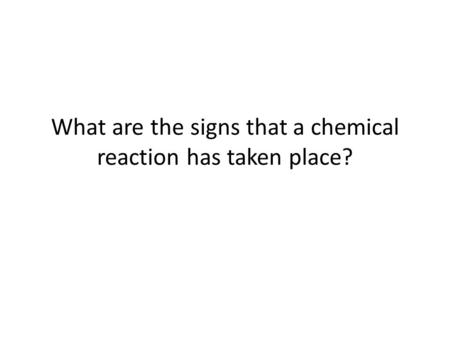 What are the signs that a chemical reaction has taken place?