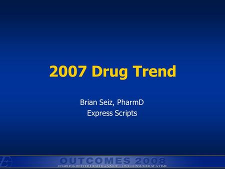 2007 Drug Trend Brian Seiz, PharmD Express Scripts.