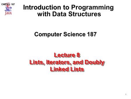 1 CMPSCI 187 Computer Science 187 Introduction to Introduction to Programming with Data Structures Lecture 8 Lists, Iterators, and Doubly Linked Lists.