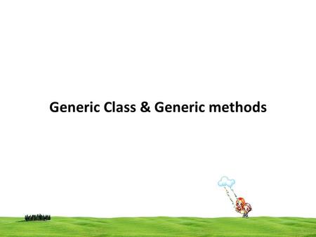 CSI 3125, Preliminaries, page 1 Generic Class & Generic methods.