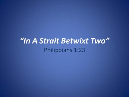 1 “In A Strait Betwixt Two” Philippians 1:23. 2 Introduction Often faced with difficult decisions to make: – When buying goods and services… TV, Car,