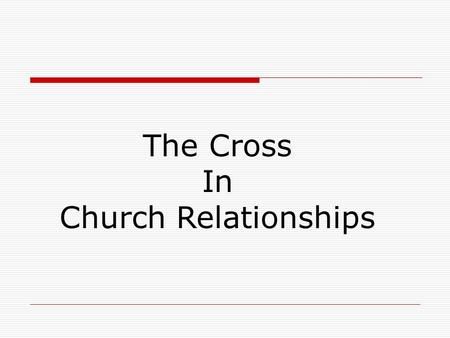 The Cross In Church Relationships.  Sometimes the heaviest cross to bear is the one we carry among ourselves.