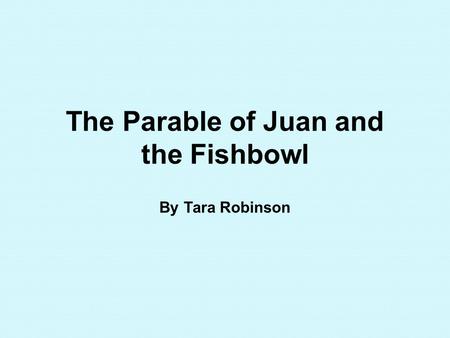 The Parable of Juan and the Fishbowl