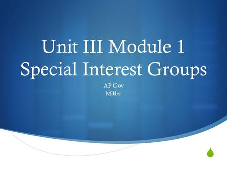  Unit III Module 1 Special Interest Groups AP Gov Miller.