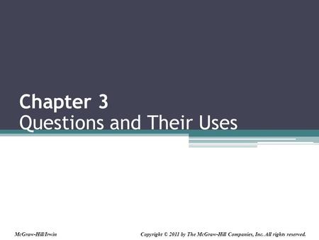 Chapter 3 Questions and Their Uses Copyright © 2011 by The McGraw-Hill Companies, Inc. All rights reserved.McGraw-Hill/Irwin.