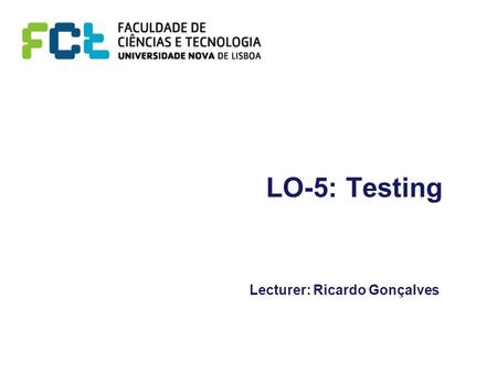 LO-5: Testing Lecturer: Ricardo Gonçalves. 2 Testing Overview Conformance Testing –Definition –Methodologies –Application Architecture Interoperability.