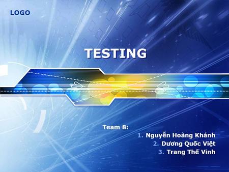 LOGO TESTING Team 8: 1.Nguyễn Hoàng Khánh 2.Dương Quốc Việt 3.Trang Thế Vinh.