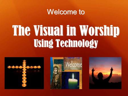 Welcome to The Visual in Worship Using Technology.