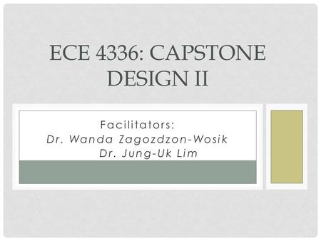 Facilitators: Dr. Wanda Zagozdzon-Wosik Dr. Dr. Jung-Uk Lim ECE 4336: CAPSTONE DESIGN II.