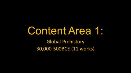 Content Area 1: Global Prehistory 30,000-500BCE (11 works)