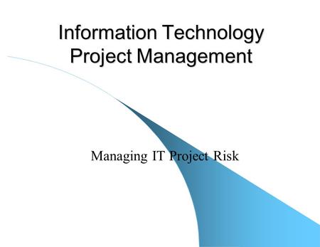 Information Technology Project Management Managing IT Project Risk.