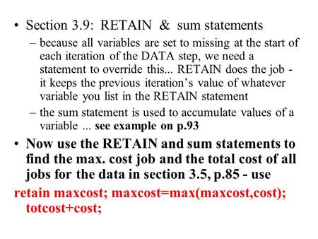 Section 3.9: RETAIN & sum statements –because all variables are set to missing at the start of each iteration of the DATA step, we need a statement to.