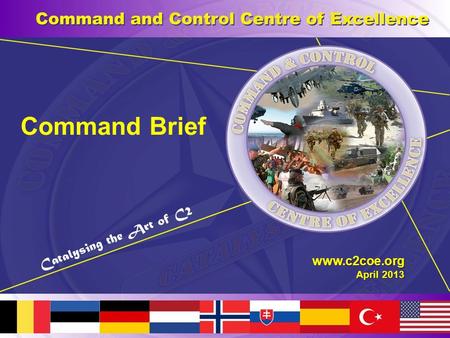 Www.c2coe.org April 2013 Command Brief. ContentContent 1.Establishment of the C2COE 2.Coe Community 3.C2COE Community of Interest 4.Summary C2COE 5.Organization.