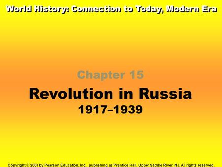 Chapter 15 Revolution in Russia 1917–1939 Copyright © 2003 by Pearson Education, Inc., publishing as Prentice Hall, Upper Saddle River, NJ. All rights.