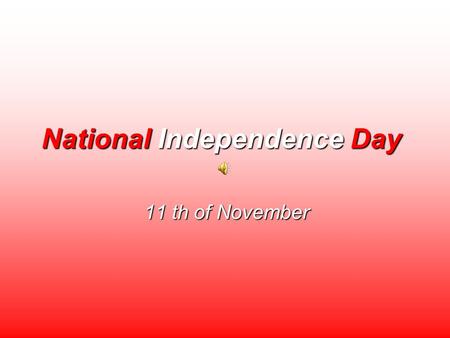 National Independence Day 11 th of November. National Independence Day is the most important Polish national holiday. On November 11th, 1918, after 123.