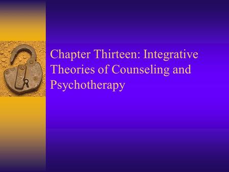 Chapter Thirteen: Integrative Theories of Counseling and Psychotherapy.