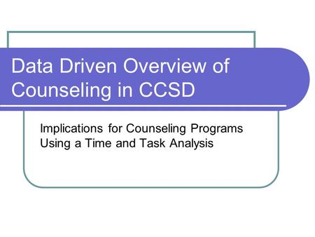 Data Driven Overview of Counseling in CCSD Implications for Counseling Programs Using a Time and Task Analysis.