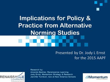 Research by: Amanda Beckler, Renaissance Learning Jody Ernst, Momentum Strategy & Research Jennifer Turnbull, now at New America Schools Implications for.