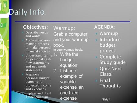 Objectives:  Describe needs and wants  Apply a decision making process to make personal financial choices  Understand terms on personal cash flow statements.