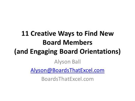 11 Creative Ways to Find New Board Members (and Engaging Board Orientations) Alyson Ball BoardsThatExcel.com.