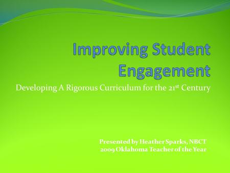 Developing A Rigorous Curriculum for the 21 st Century Presented by Heather Sparks, NBCT 2009 Oklahoma Teacher of the Year.