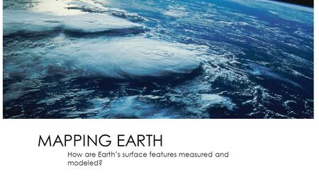 How are Earth’s surface features measured and modeled?