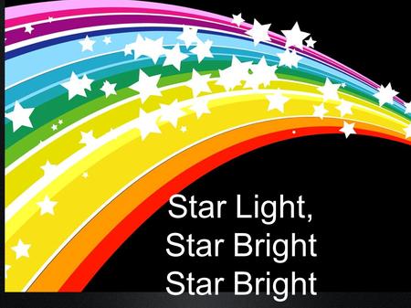 Star Light, Star Bright Star Bright. Bright Lights The night sky is filled with thousands of lights. These lights are stars. What do stars look like to.