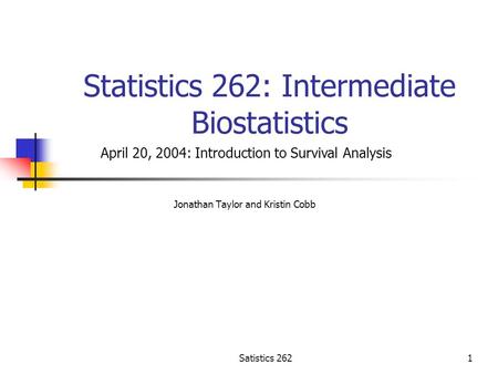 Satistics 2621 Statistics 262: Intermediate Biostatistics Jonathan Taylor and Kristin Cobb April 20, 2004: Introduction to Survival Analysis.