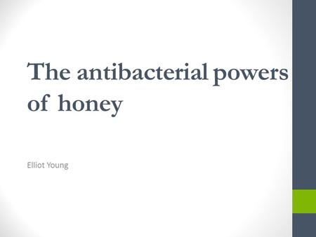 The antibacterial powers of honey Elliot Young. Honey.