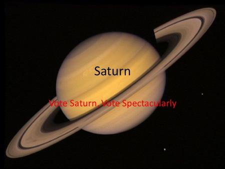 Saturn Vote Saturn, Vote Spectacularly.  Size: 2 nd largest planet, 74,600 miles in diameter, almost ten times the size of Earth.  Name: Derived from.