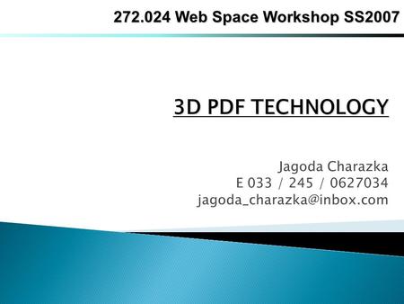 Jagoda Charazka E 033 / 245 / 0627034 3D PDF TECHNOLOGY 272.024 Web Space Workshop SS2007.