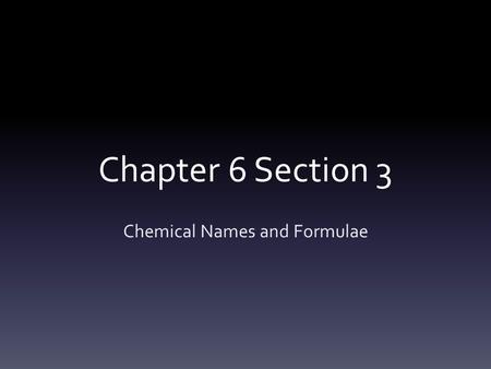 Chapter 6 Section 3 Chemical Names and Formulae. Date: November 11, 2011 HW: CTG p. 455 #1-9 (Due Wed) LO: – Use periodic table to identify and name ionic.