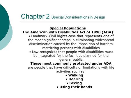 Chapter 2 Special Considerations in Design Special Populations The American with Disabilities Act of 1990 (ADA) Landmark Civil Rights case that represents.