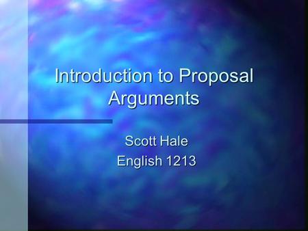 Introduction to Proposal Arguments Scott Hale English 1213.