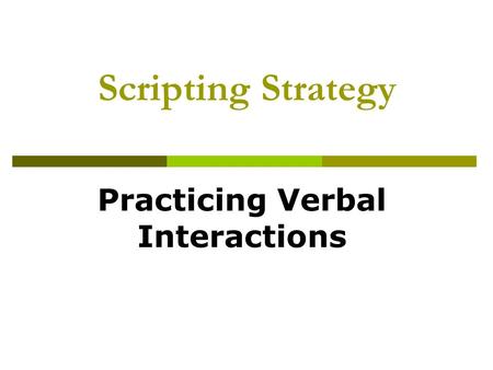 Scripting Strategy Practicing Verbal Interactions.